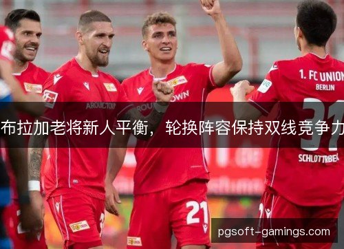 布拉加老将新人平衡，轮换阵容保持双线竞争力